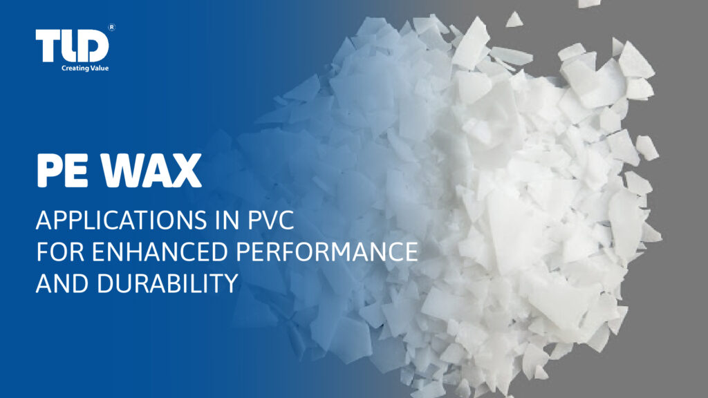 PE Wax In PVC Applications For Enhanced Performance And Durability